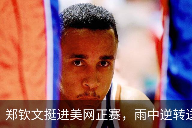 郑钦文挺进美网正赛，雨中逆转送对手“蛋”！